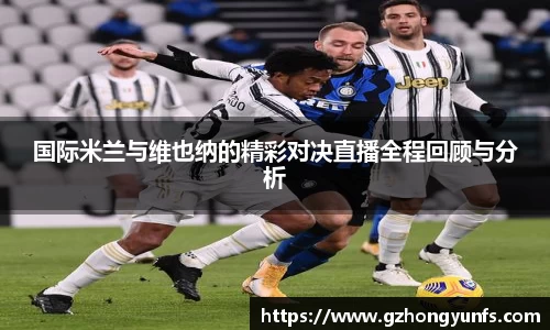 国际米兰与维也纳的精彩对决直播全程回顾与分析